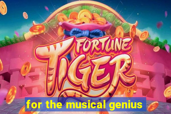 for the musical genius